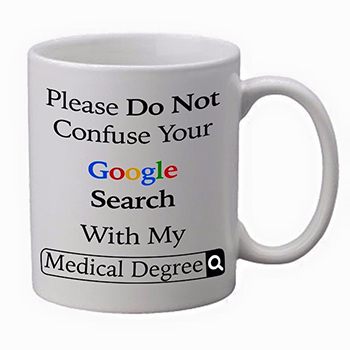 do not confuse your google search with my medical degree